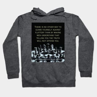 Niccolò Machiavelli quote: "There is no other way to guard yourself against flattery than by making men understand that telling you the truth will not offend you." Hoodie